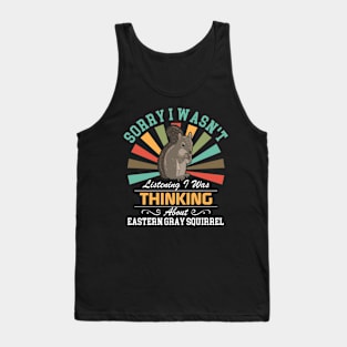 Eastern gray squirrel lovers Sorry I Wasn't Listening I Was Thinking About Eastern gray squirrel Tank Top